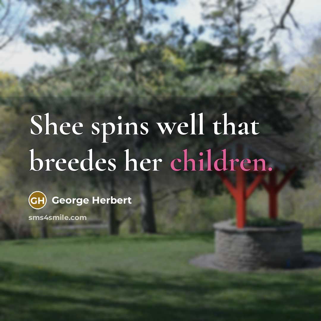 “Shee spins well that breedes her children.” quote by George Herbert