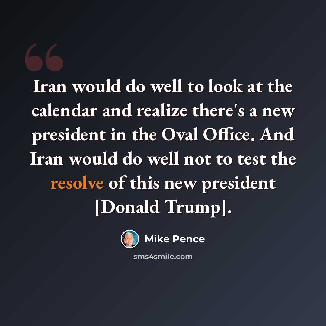 “Iran would do well to look at the calendar and realize there's a new president in the Oval Office. And Iran would do well not to test the resolve of this new president [Donald Trump].” quote by Mike Pence