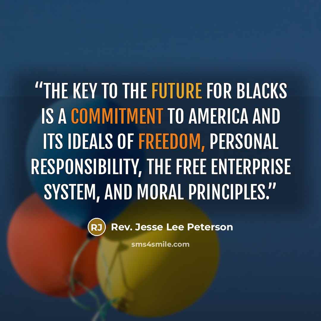 “The key to the future for blacks is a commitment to America and its ideals of freedom, personal responsibility, the free enterprise system, and moral principles.” quote by Rev. Jesse Lee Peterson