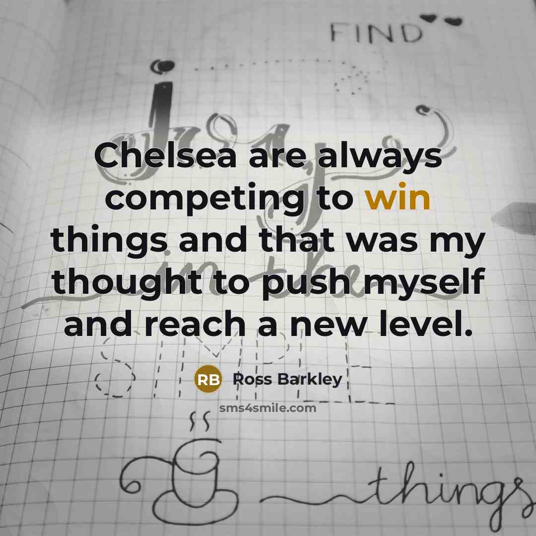 “Chelsea are always competing to win things and that was my thought to push myself and reach a new level.” quote by Ross Barkley