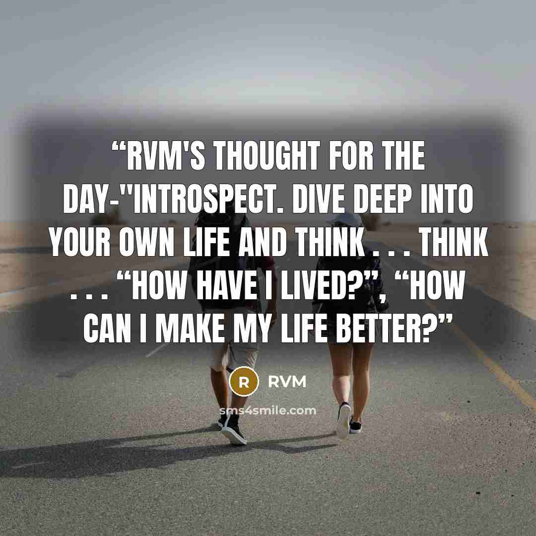 “RVM's Thought for the Day-"Introspect. Dive deep into your own Life and think . . . Think . . . “How have I lived?”, “How can I make my Life better?” quote by RVM