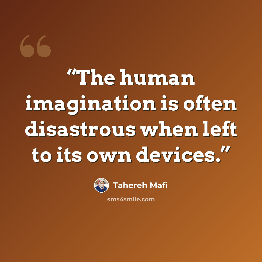 “The human imagination is often disastrous when left to its own devices.” quote by Tahereh Mafi