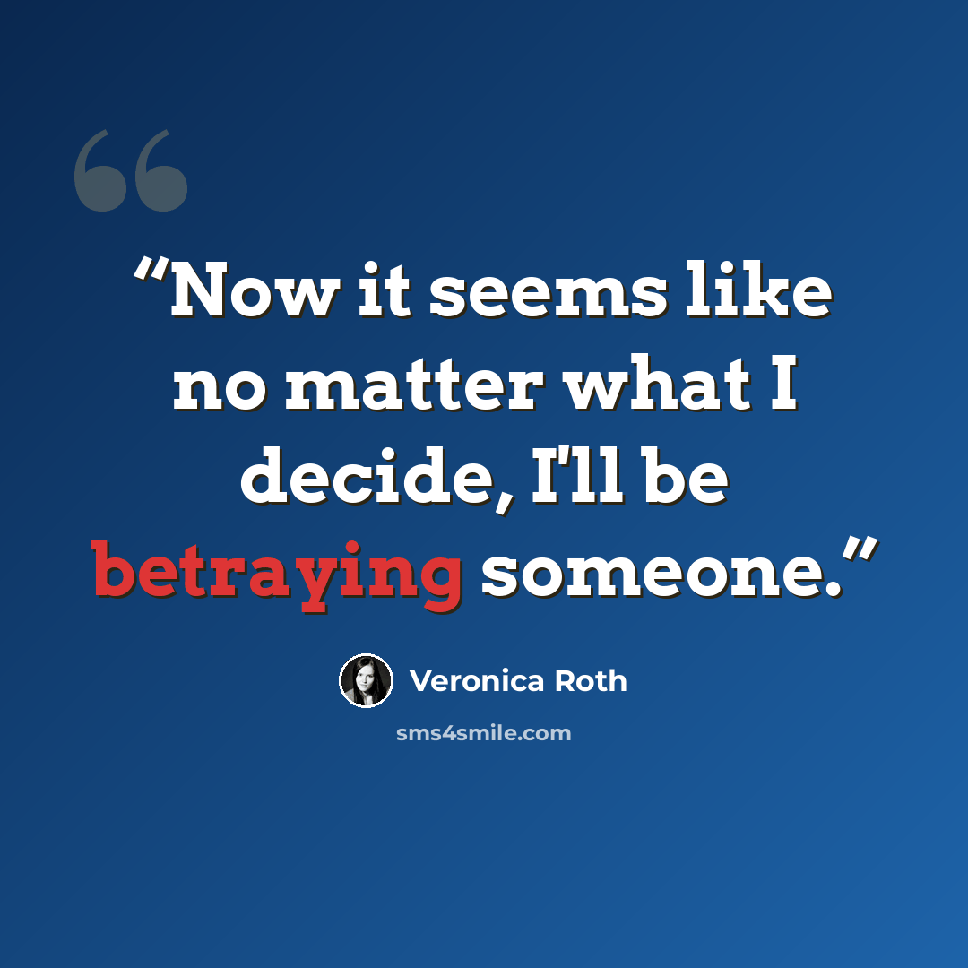 “Now it seems like no matter what I decide, I'll be betraying someone.” quote by Veronica Roth