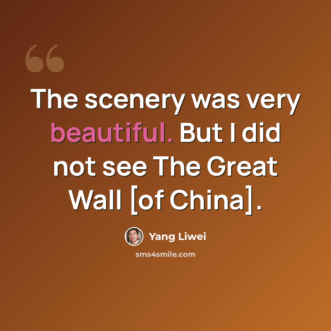 “The scenery was very beautiful. But I did not see The Great Wall [of China].” quote by Yang Liwei