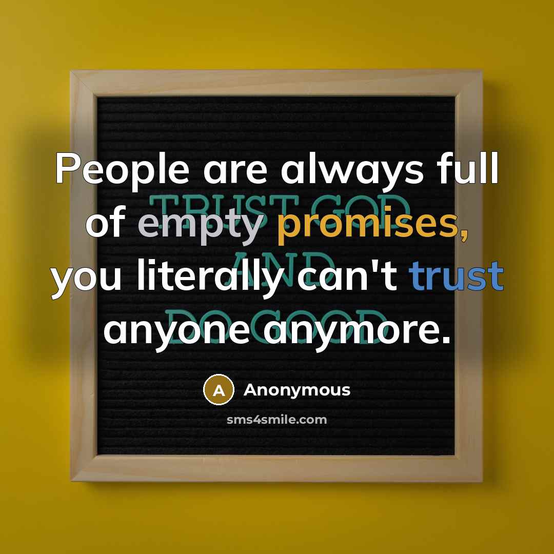 “People are always full of empty promises, you literally can't trust anyone anymore.” quote by Anonymous