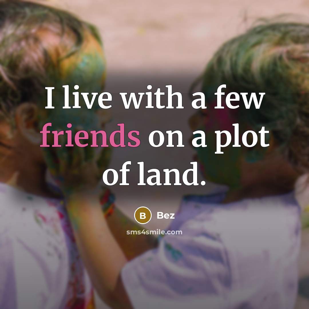“I live with a few friends on a plot of land.” quote by Bez