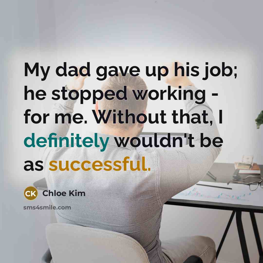“My dad gave up his job; he stopped working - for me. Without that, I definitely wouldn't be as successful.” quote by Chloe Kim