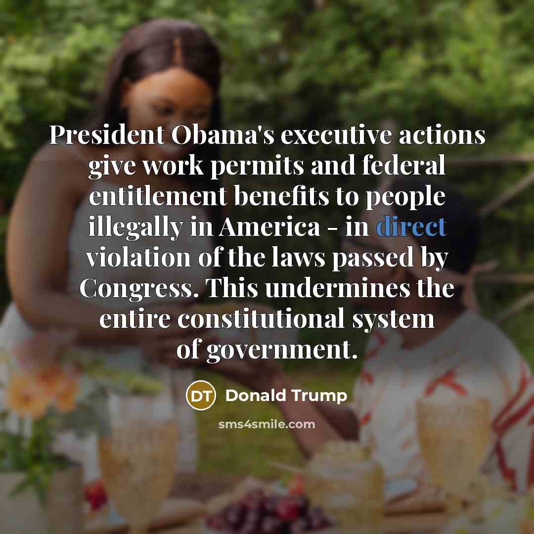 “President Obama's executive actions give work permits and federal entitlement benefits to people illegally in America - in direct violation of the laws passed by Congress. This undermines the entire constitutional system of government.” quote by Donald Trump