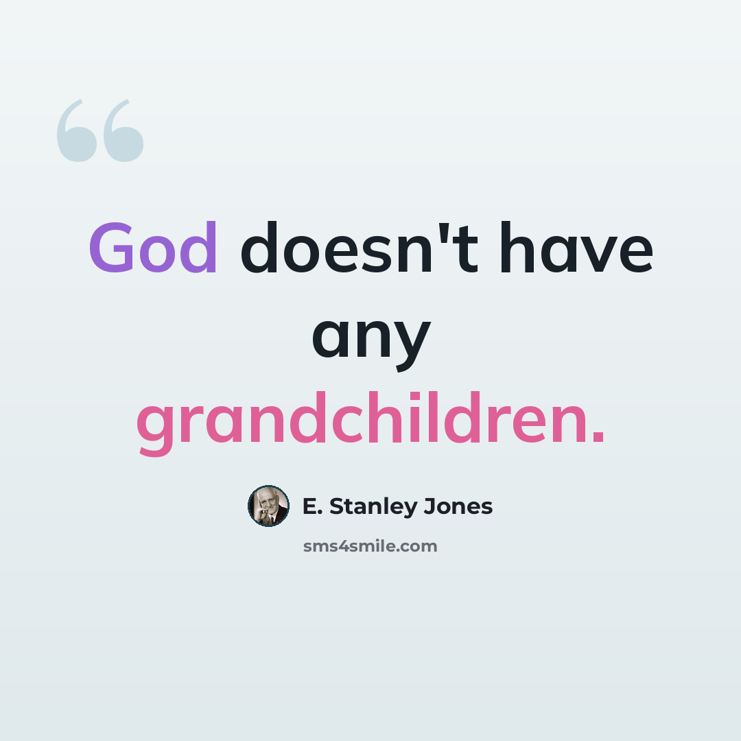 “God doesn't have any grandchildren.” quote by E. Stanley Jones