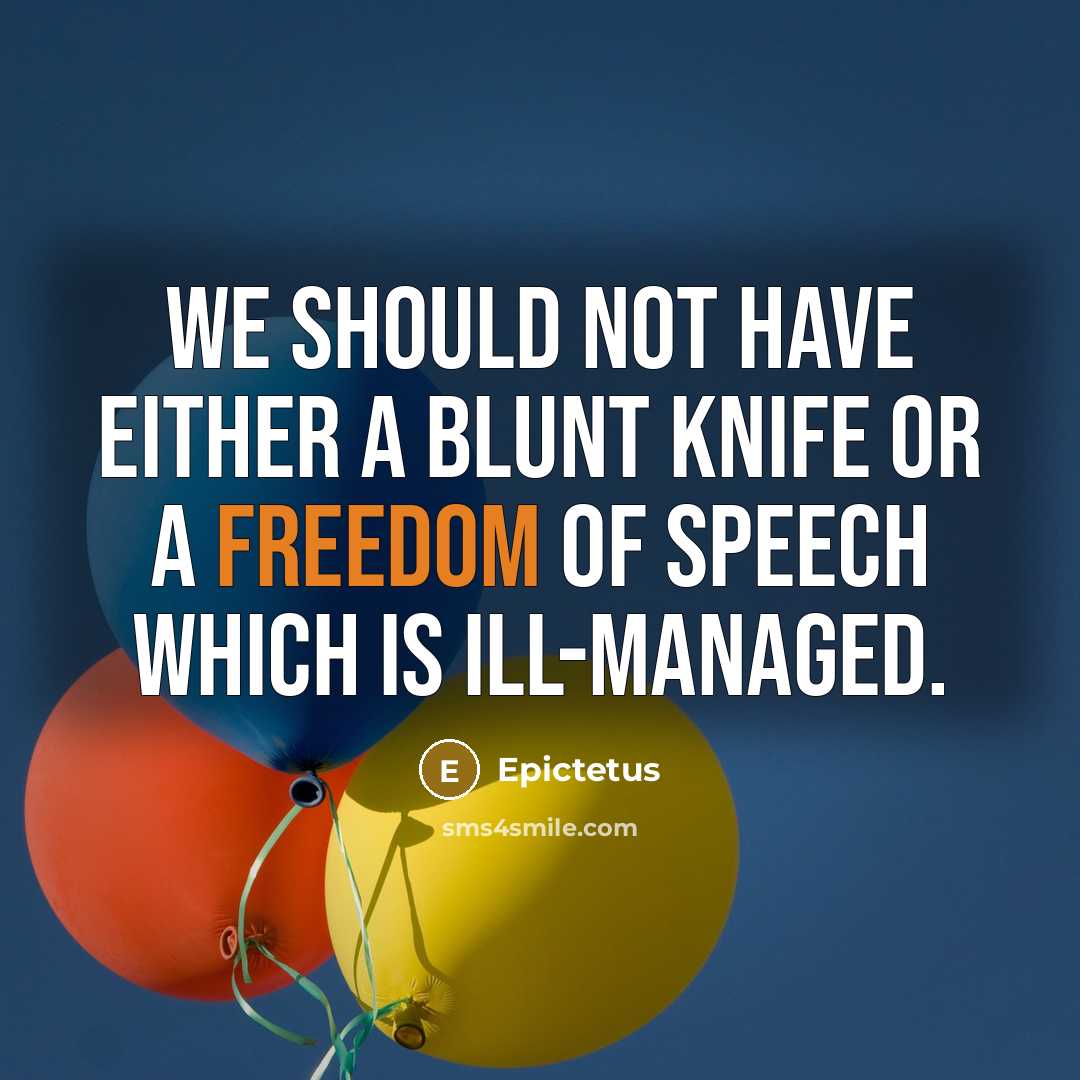 “We should not have either a blunt knife or a freedom of speech which is ill-managed.” quote by Epictetus