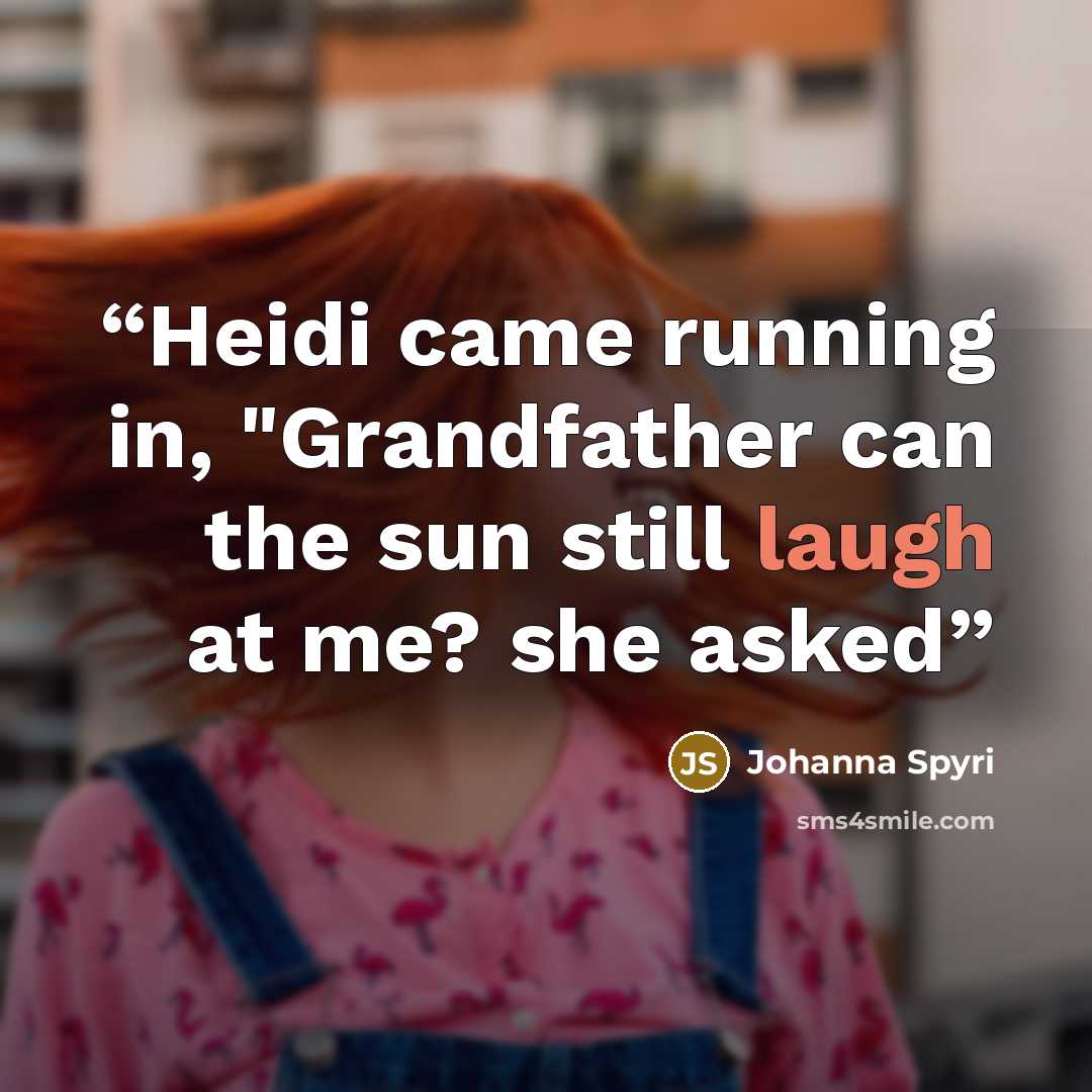 “Heidi came running in, "Grandfather can the sun still laugh at me? she asked” quote by Johanna Spyri