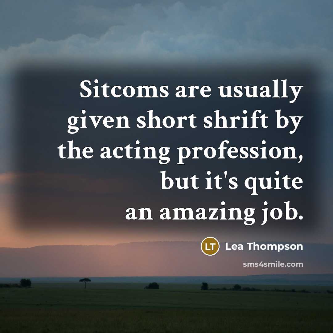 “Sitcoms are usually given short shrift by the acting profession, but it's quite an amazing job.” quote by Lea Thompson