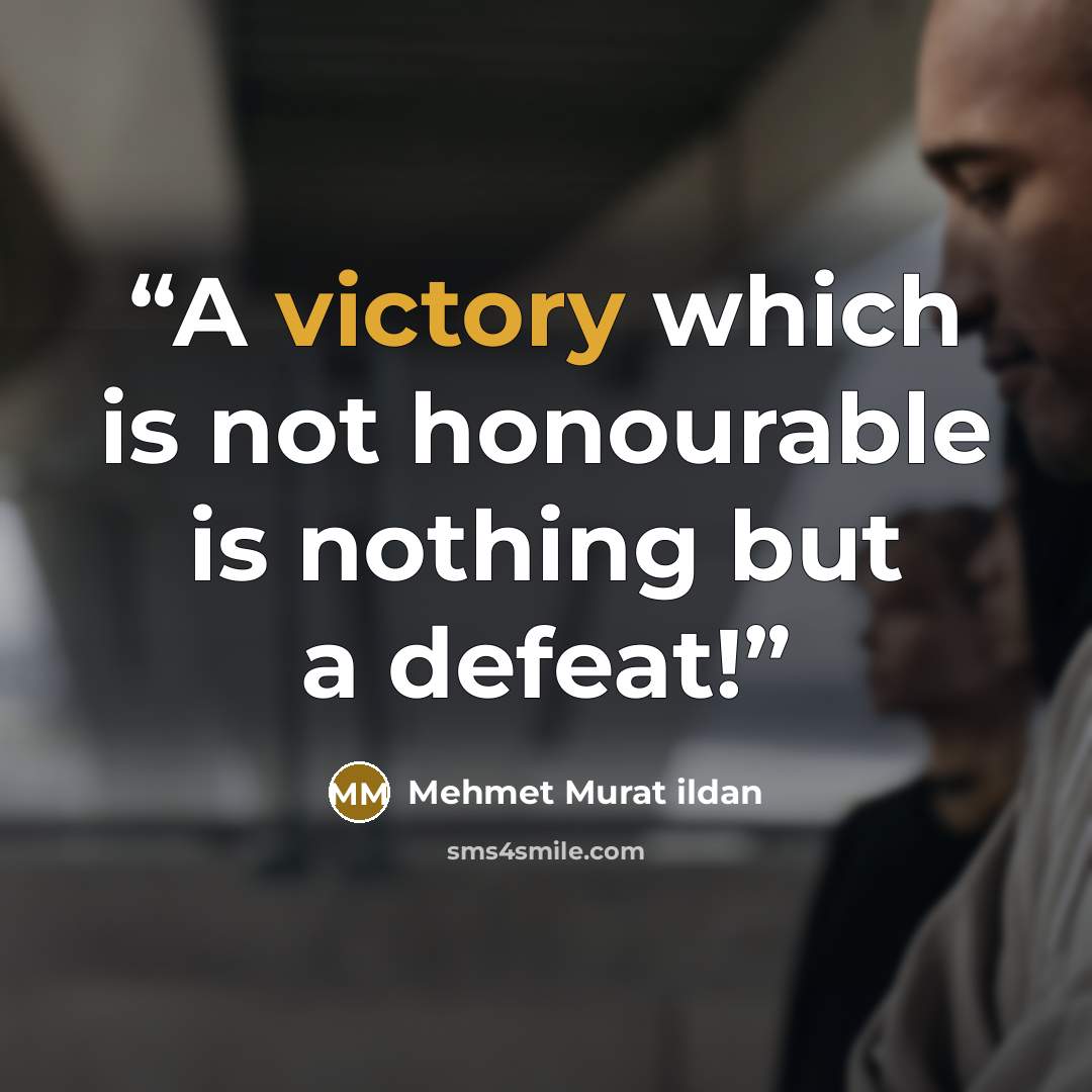 “A victory which is not honourable is nothing but a defeat!” quote by Mehmet Murat ildan