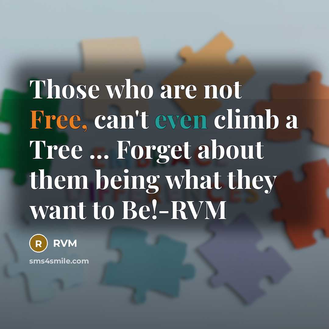 “Those who are not Free, can't even climb a Tree … Forget about them being what they want to Be!-RVM” quote by RVM