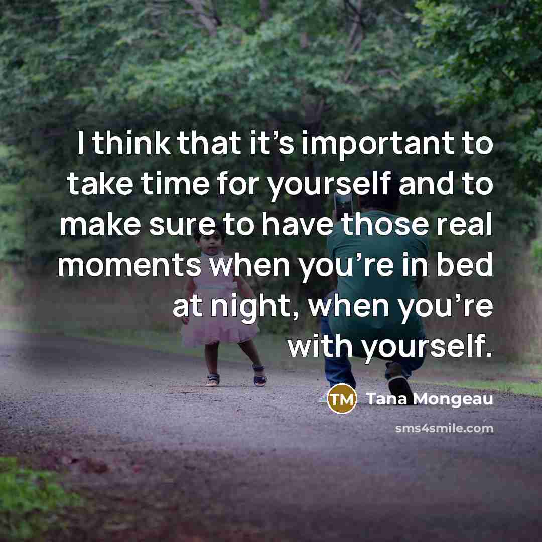 “I think that it's important to take time for yourself and to make sure to have those real moments when you're in bed at night, when you're with yourself.” quote by Tana Mongeau