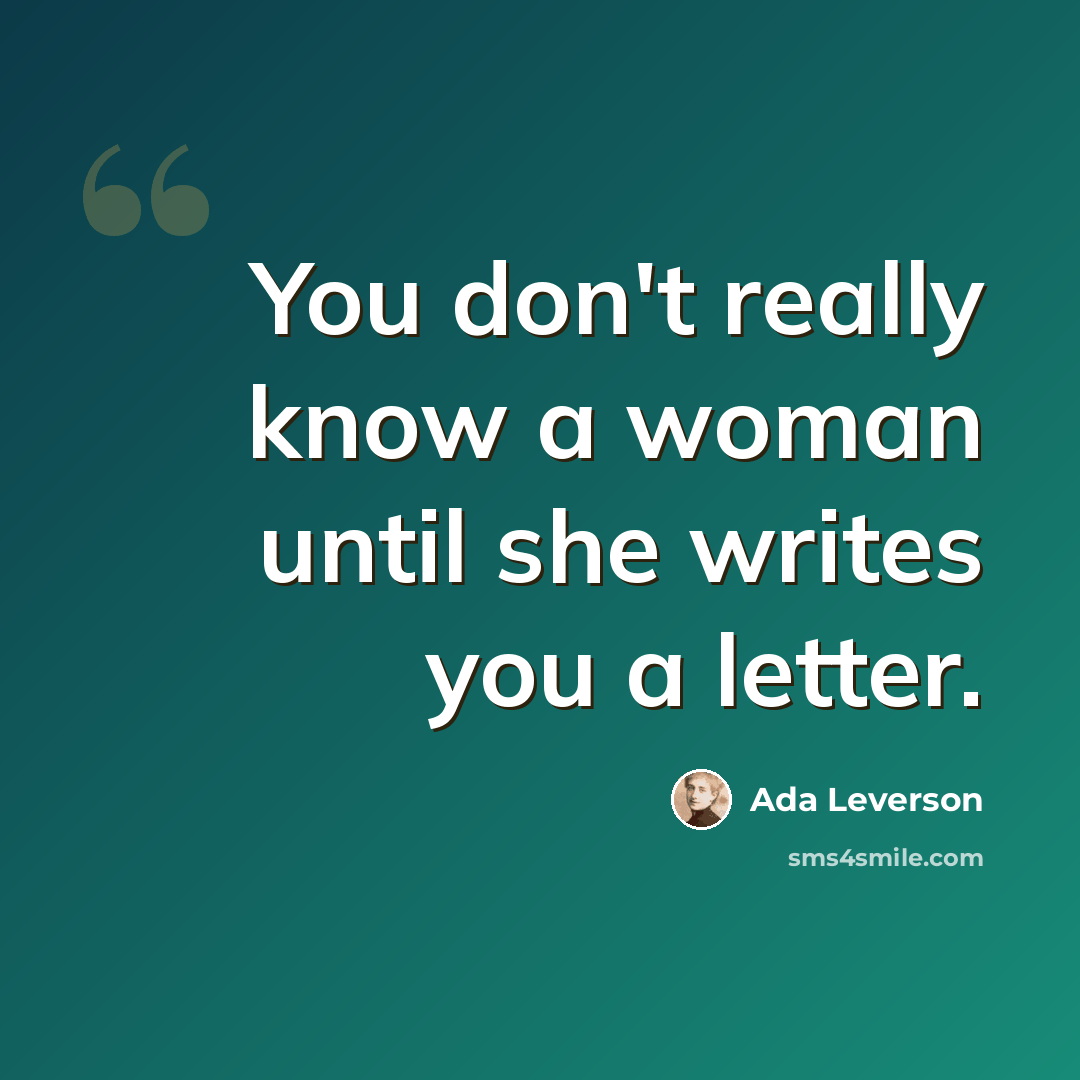 “You don't really know a woman until she writes you a letter.” quote by Ada Leverson