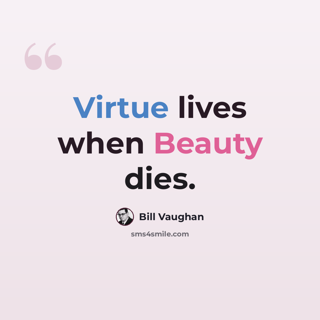 “Virtue lives when Beauty dies.” quote by Bill Vaughan