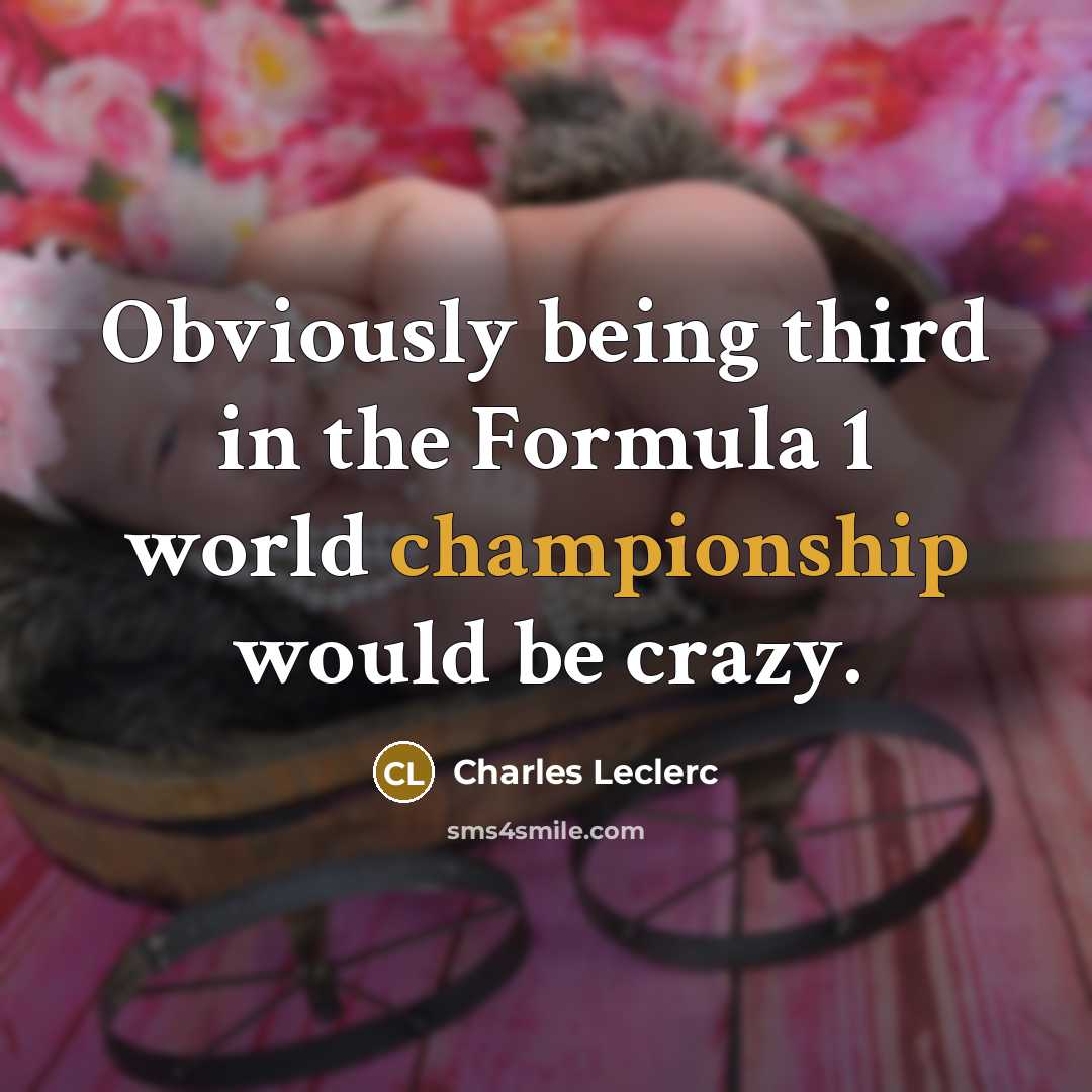 “Obviously being third in the Formula 1 world championship would be crazy.” quote by Charles Leclerc