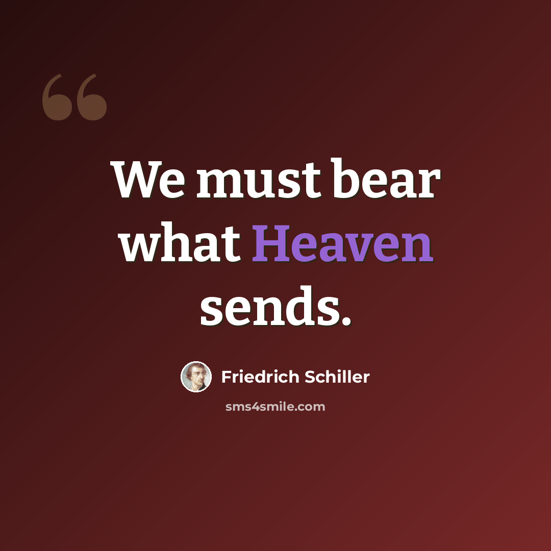 “We must bear what Heaven sends.” quote by Friedrich Schiller