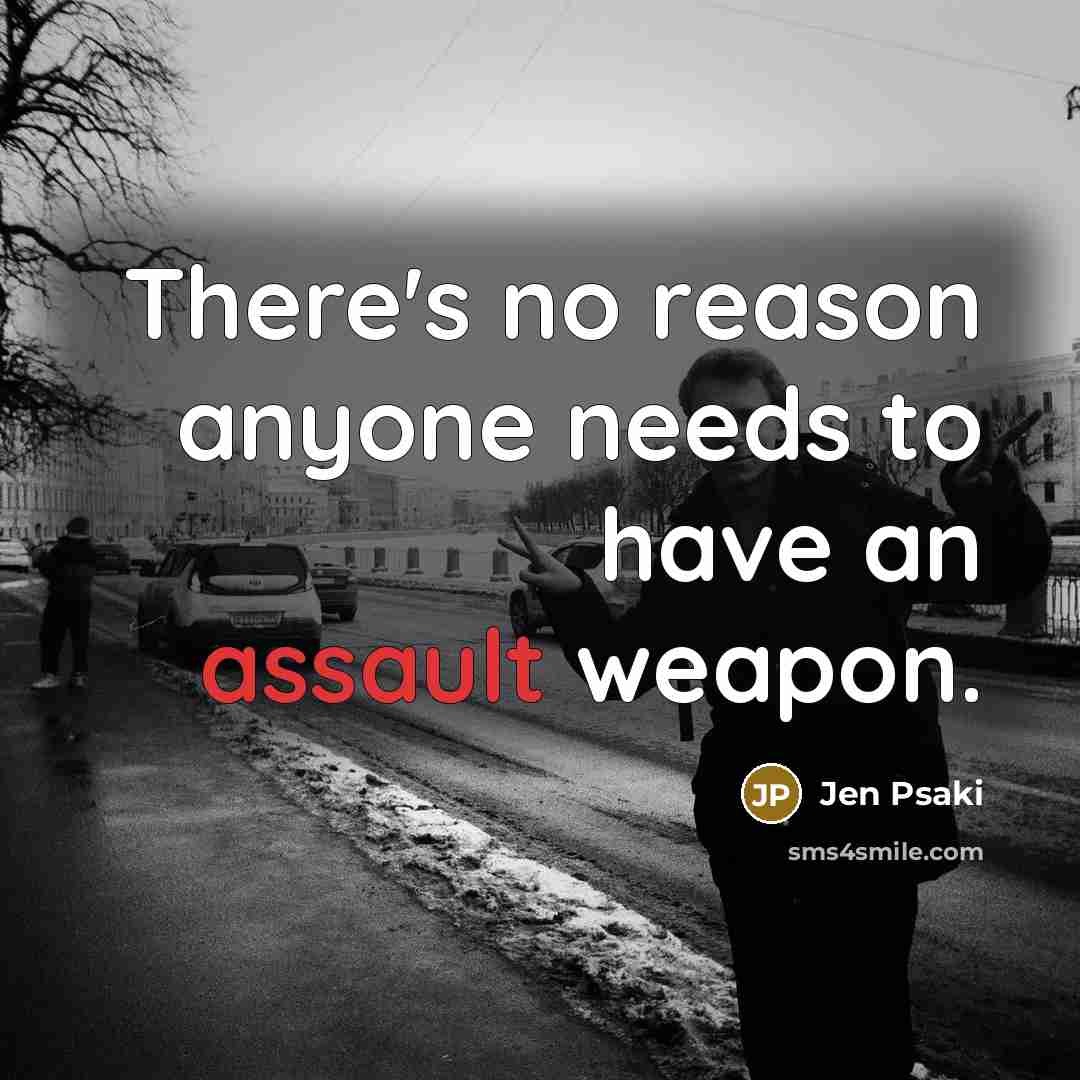 “There's no reason anyone needs to have an assault weapon.” quote by Jen Psaki