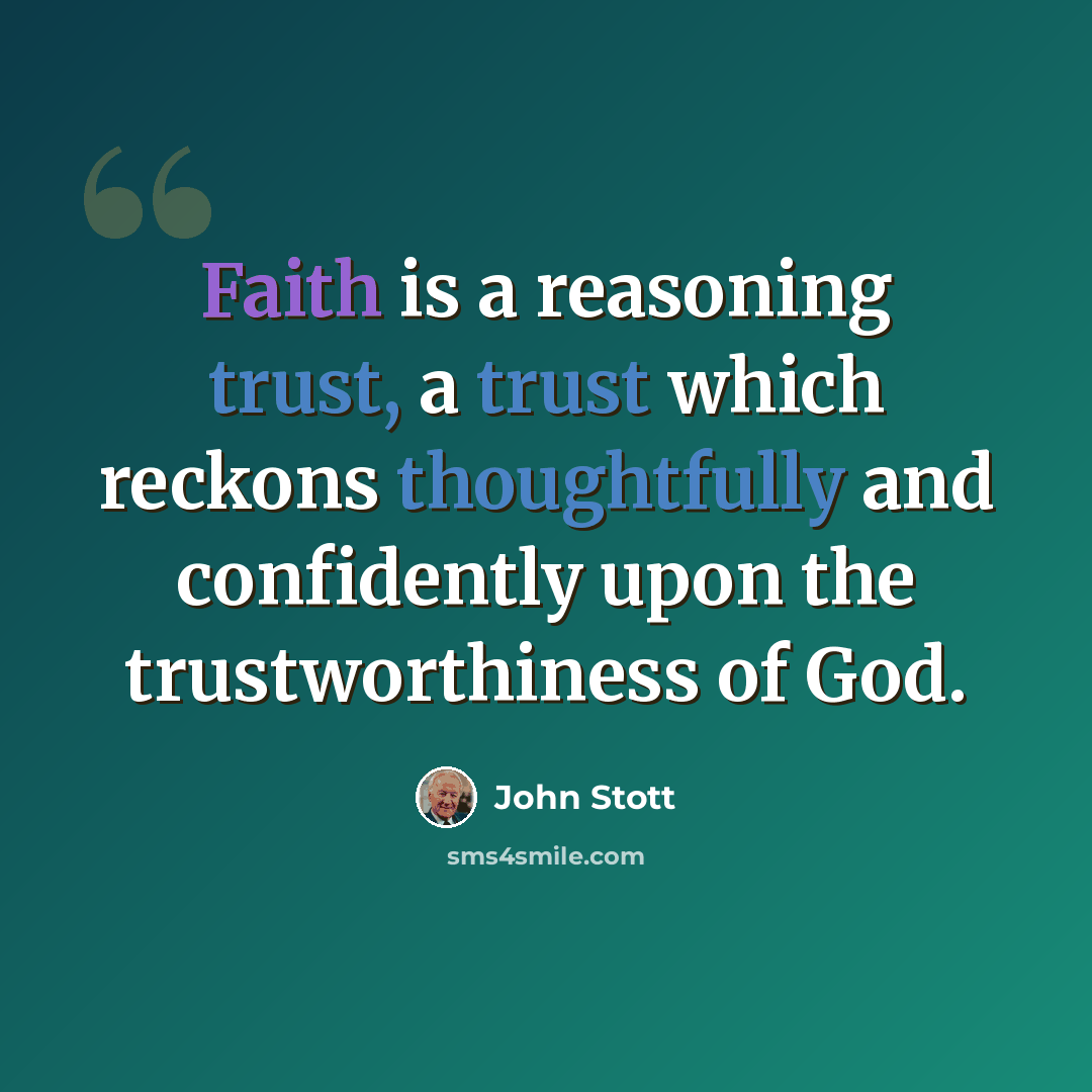 “Faith is a reasoning trust, a trust which reckons thoughtfully and confidently upon the trustworthiness of God.” quote by John Stott