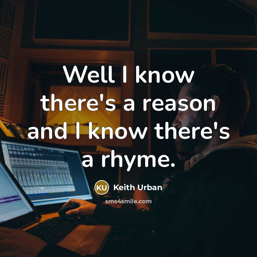 “Well I know there's a reason and I know there's a rhyme.” quote by Keith Urban