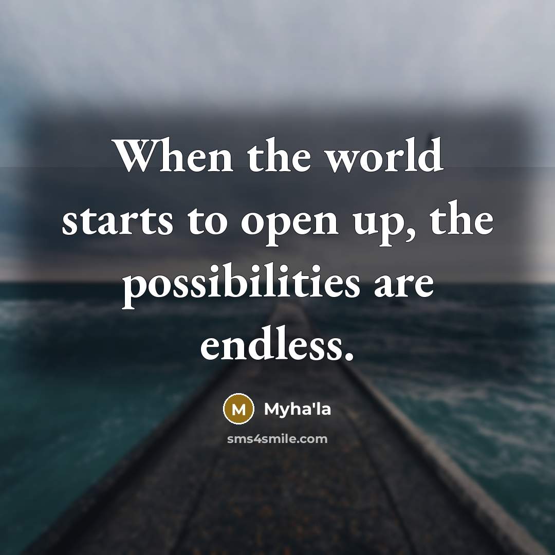 “When the world starts to open up, the possibilities are endless.” quote by Myha'la