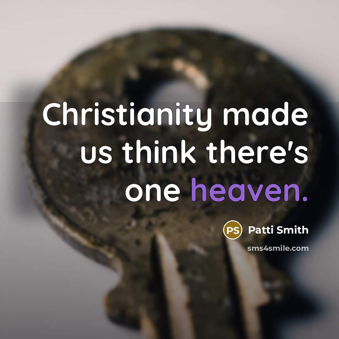 “Christianity made us think there's one heaven.” quote by Patti Smith
