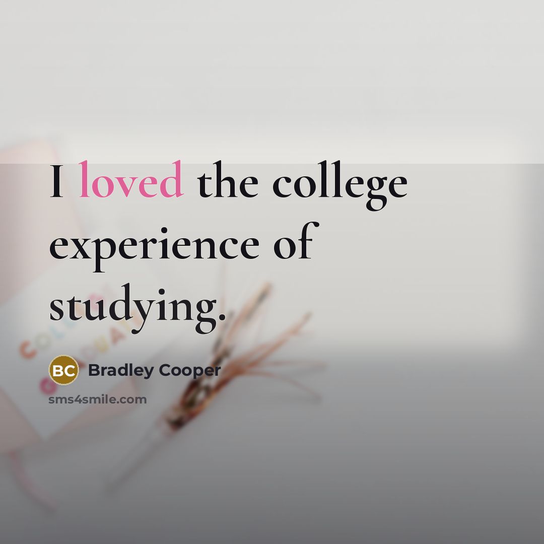 “I loved the college experience of studying.” quote by Bradley Cooper