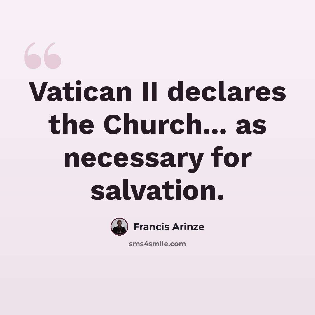 “Vatican II declares the Church... as necessary for salvation.” quote by Francis Arinze