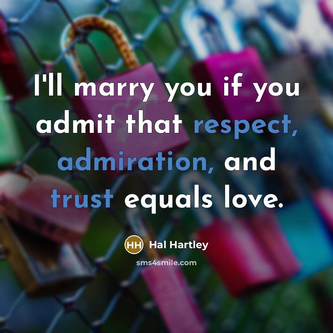 “I'll marry you if you admit that respect, admiration, and trust equals love.” quote by Hal Hartley