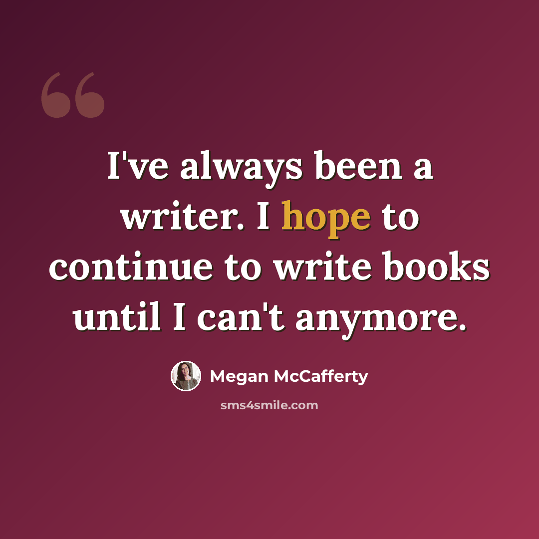 “I've always been a writer. I hope to continue to write books until I can't anymore.” quote by Megan McCafferty
