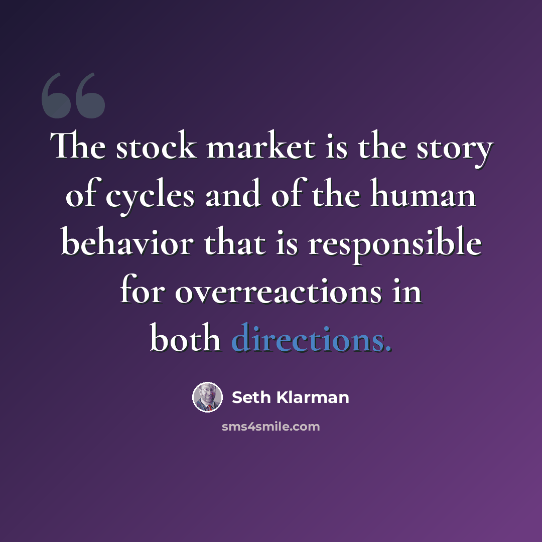 “The stock market is the story of cycles and of the human behavior that is responsible for overreactions in both directions.” quote by Seth Klarman