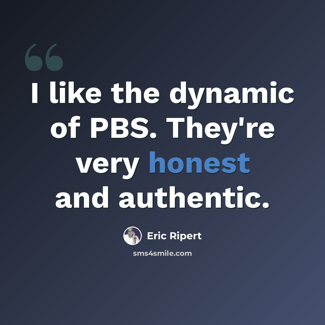 “I like the dynamic of PBS. They're very honest and authentic.” quote by Eric Ripert