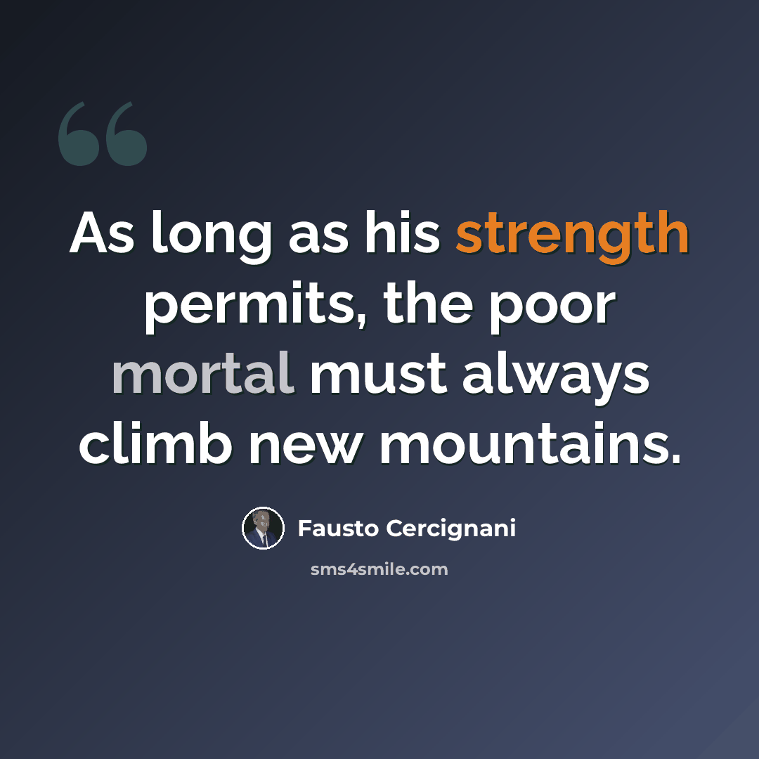 “As long as his strength permits, the poor mortal must always climb new mountains.” quote by Fausto Cercignani