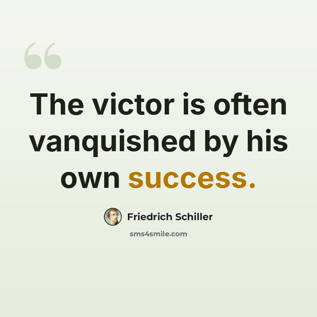 “The victor is often vanquished by his own success.” quote by Friedrich Schiller