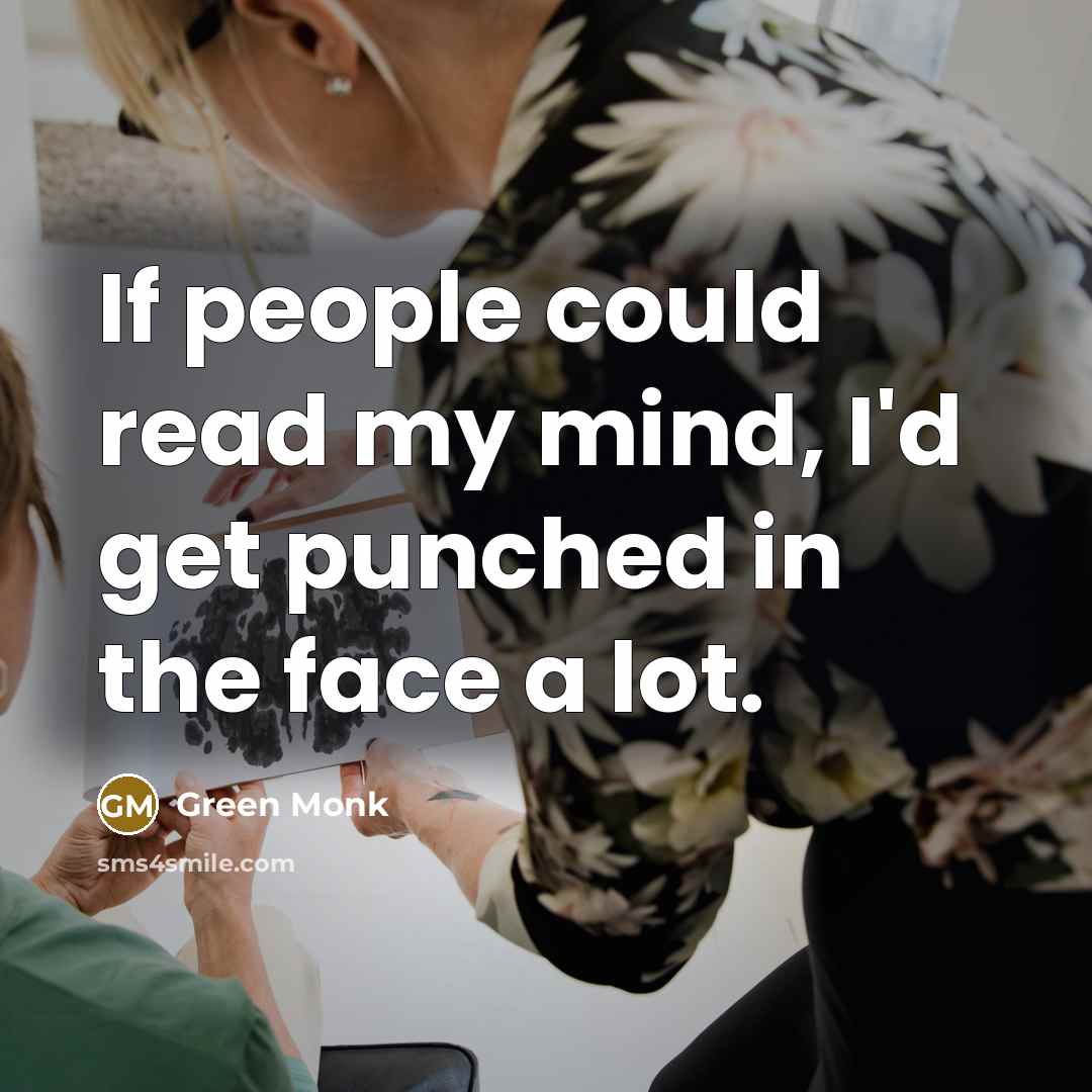 “If people could read my mind, I'd get punched in the face a lot.” quote by Green Monk