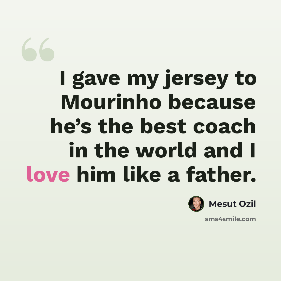 “I gave my jersey to Mourinho because he’s the best coach in the world and I love him like a father.” quote by Mesut Ozil