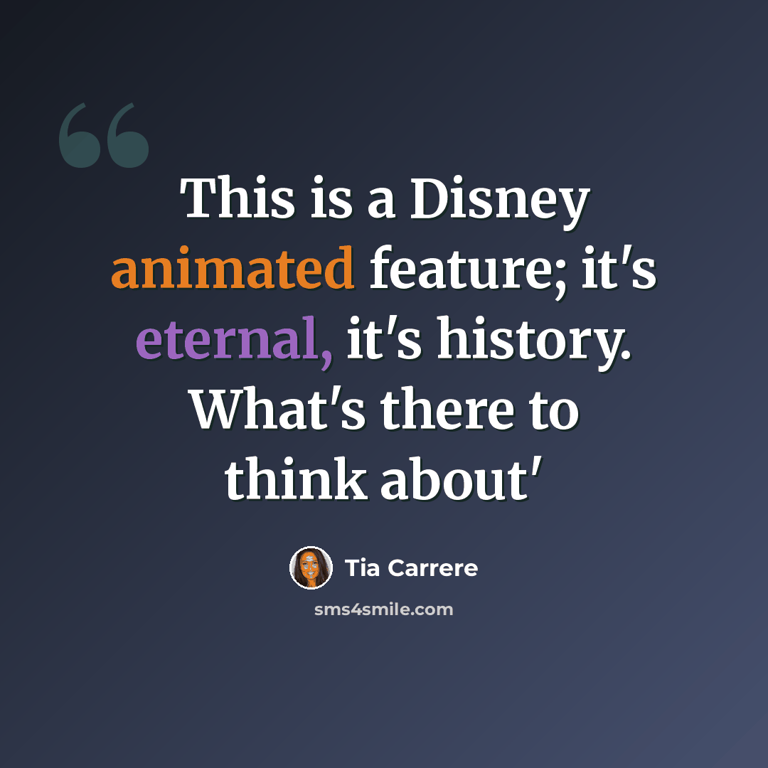 “This is a Disney animated feature; it's eternal, it's history. What's there to think about'” quote by Tia Carrere