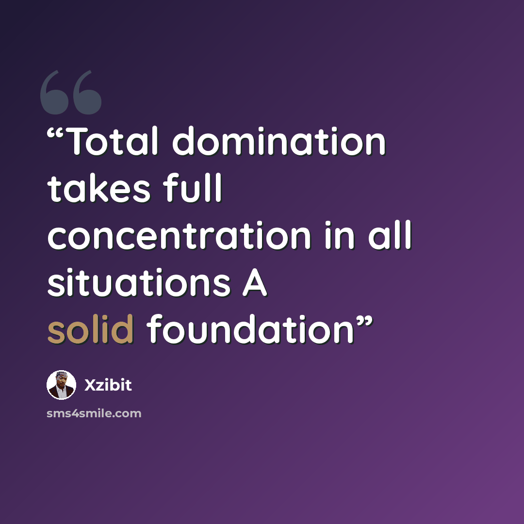 “Total domination takes full concentration in all situations A solid foundation” quote by Xzibit
