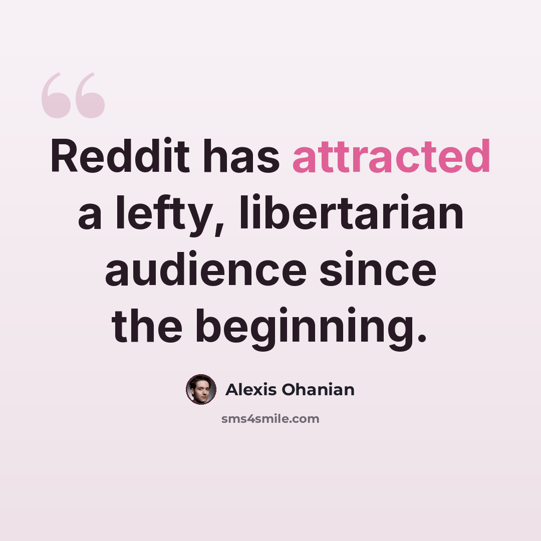 “Reddit has attracted a lefty, libertarian audience since the beginning.” quote by Alexis Ohanian