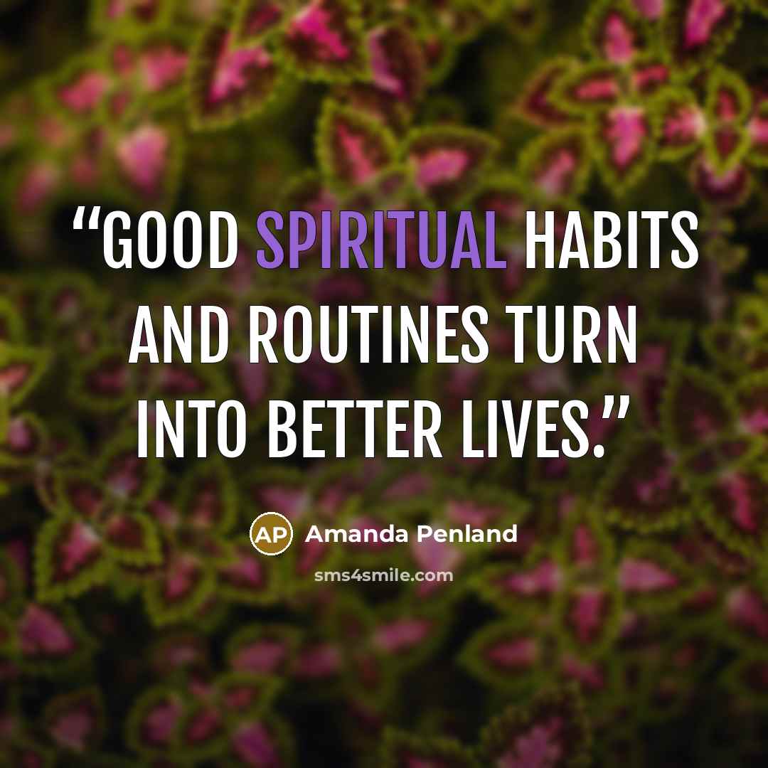 “Good spiritual habits and routines turn into better lives.” quote by Amanda Penland