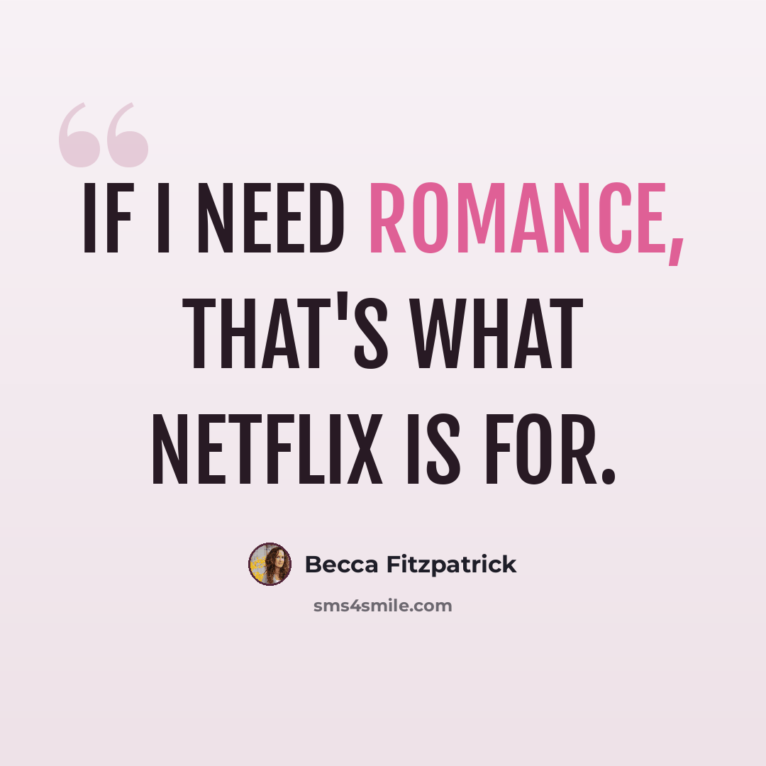 “If I need romance, that's what Netflix is for.” quote by Becca Fitzpatrick