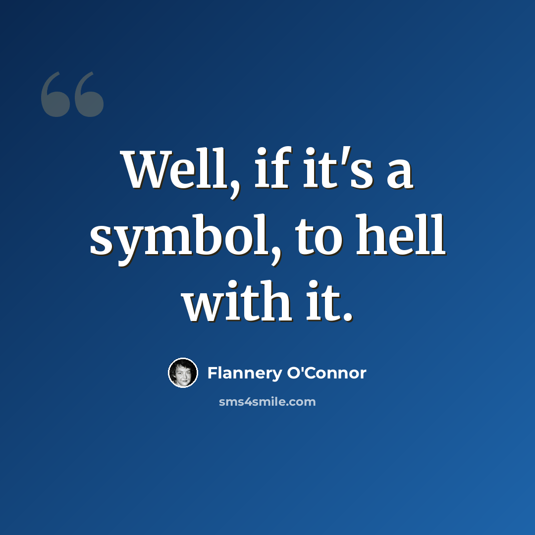 “Well, if it's a symbol, to hell with it.” quote by Flannery O'Connor