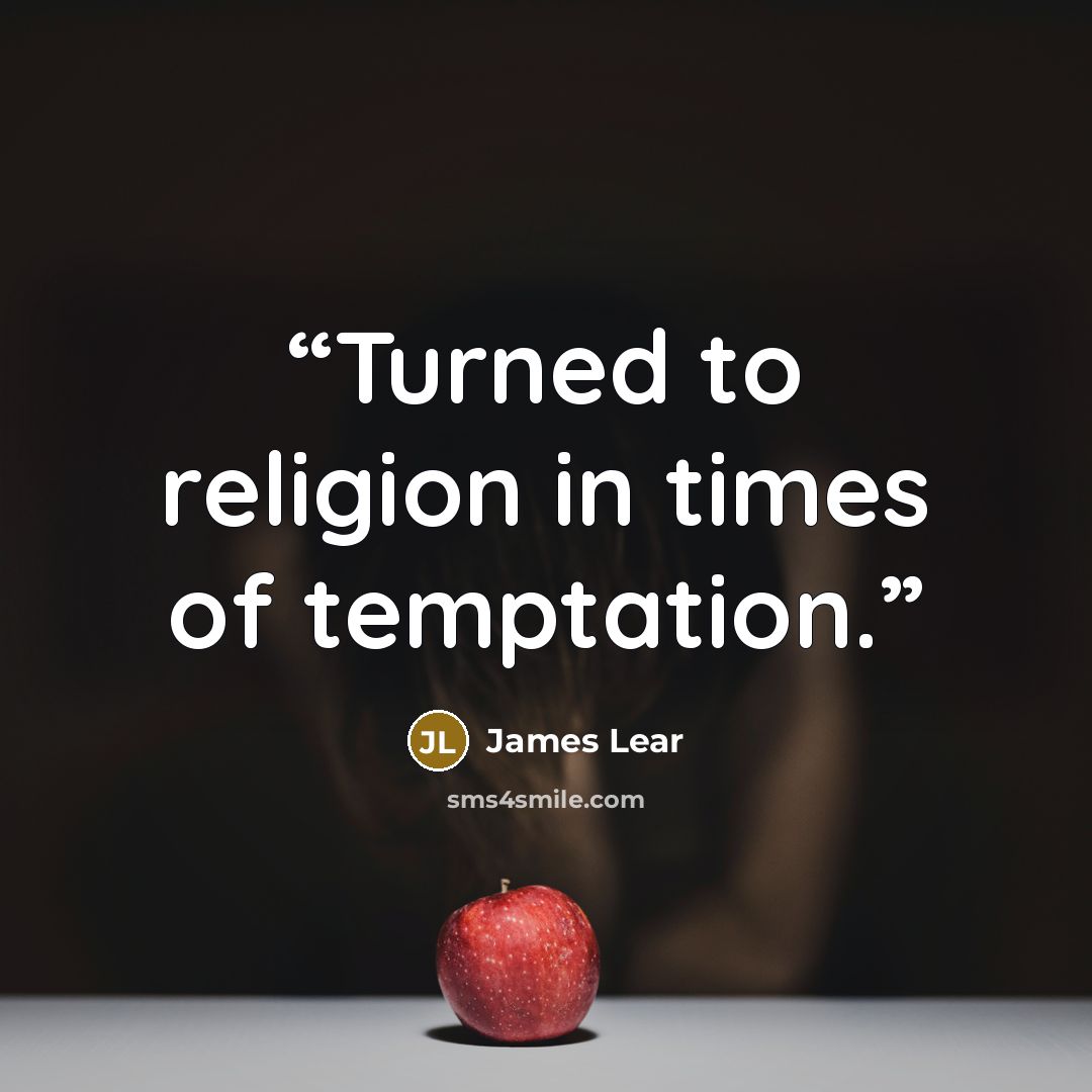 “Turned to religion in times of temptation.” quote by James Lear
