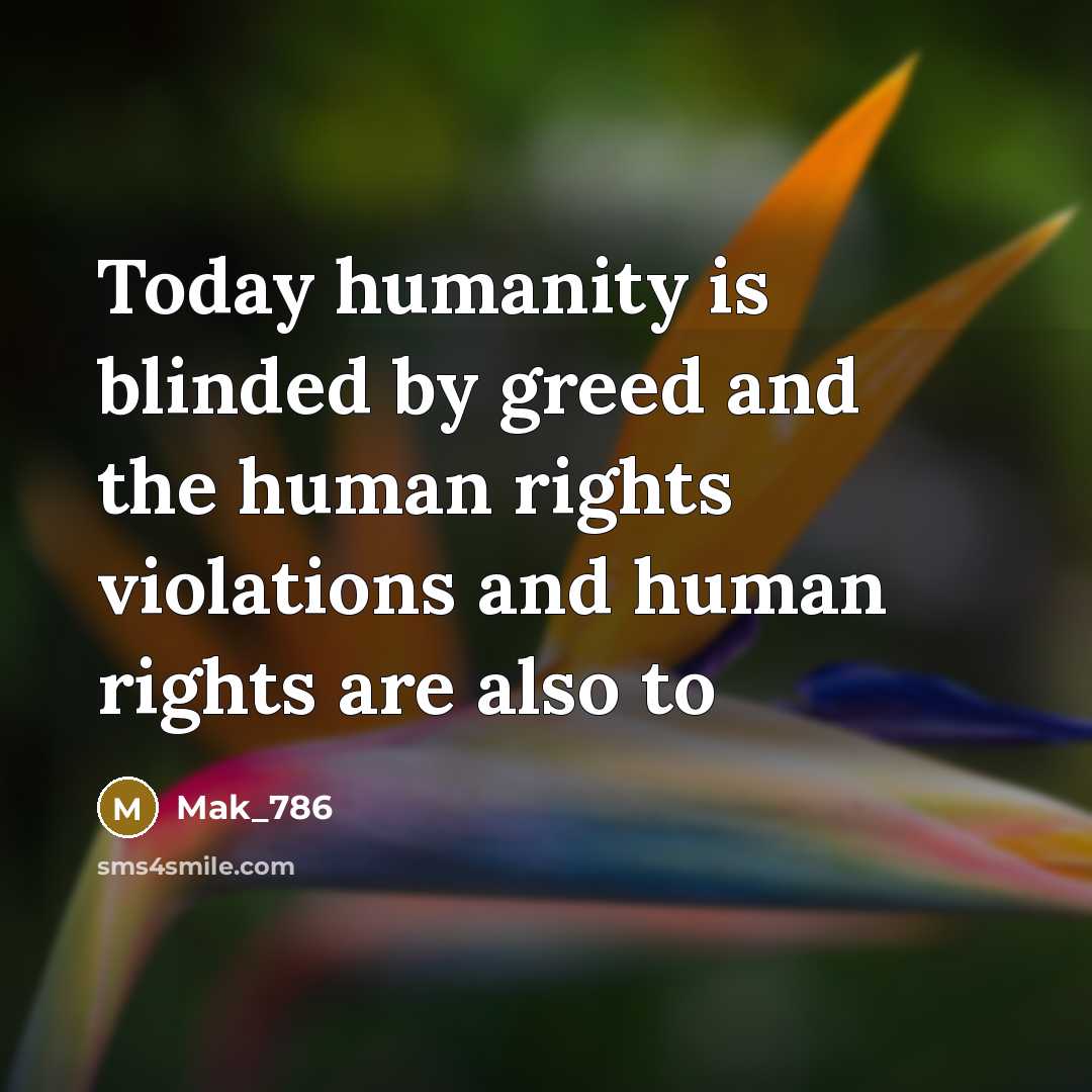 “Today humanity is blinded by greed and the human rights violations and human rights are also to” quote by Mak_786
