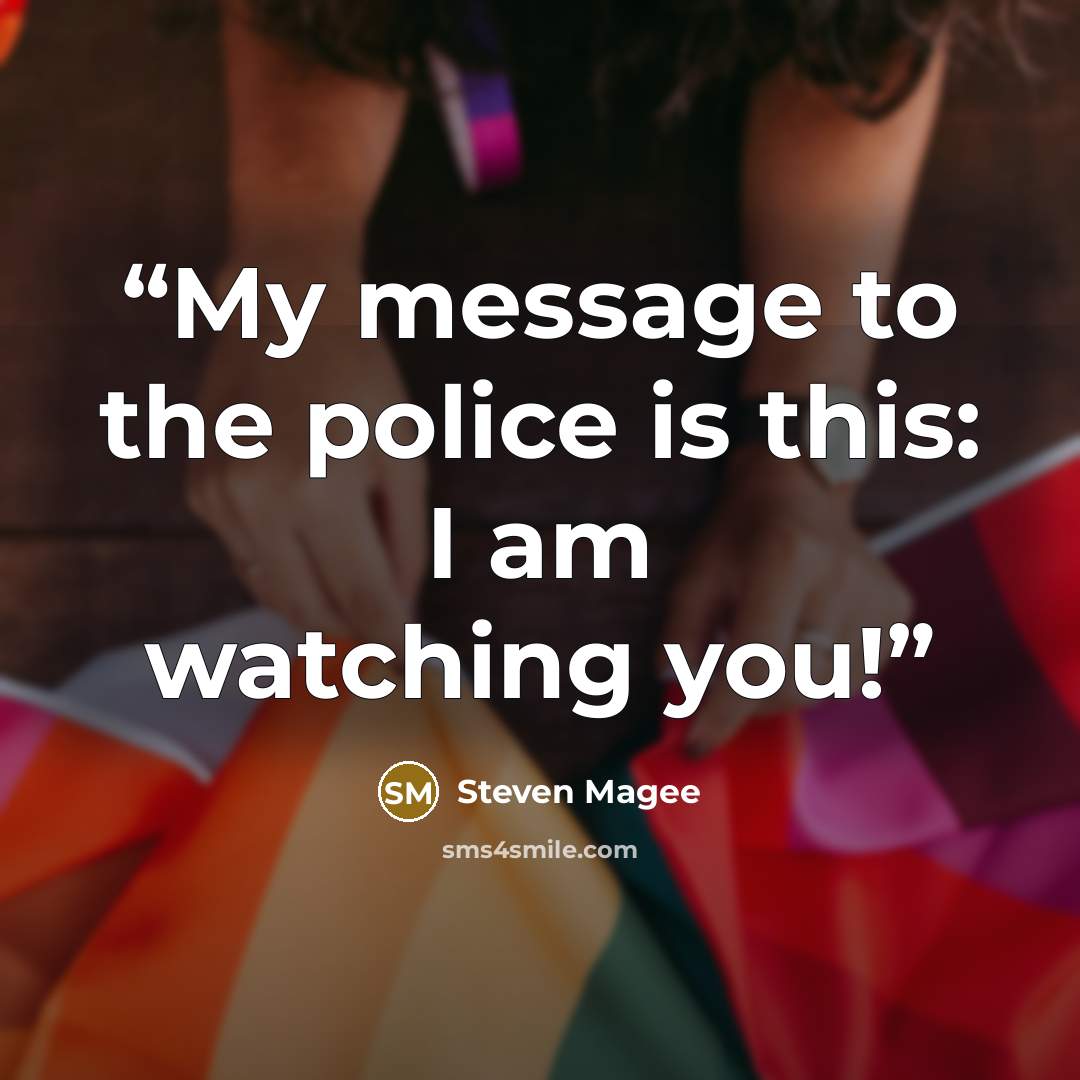 “My message to the police is this: I am watching you!” quote by Steven Magee
