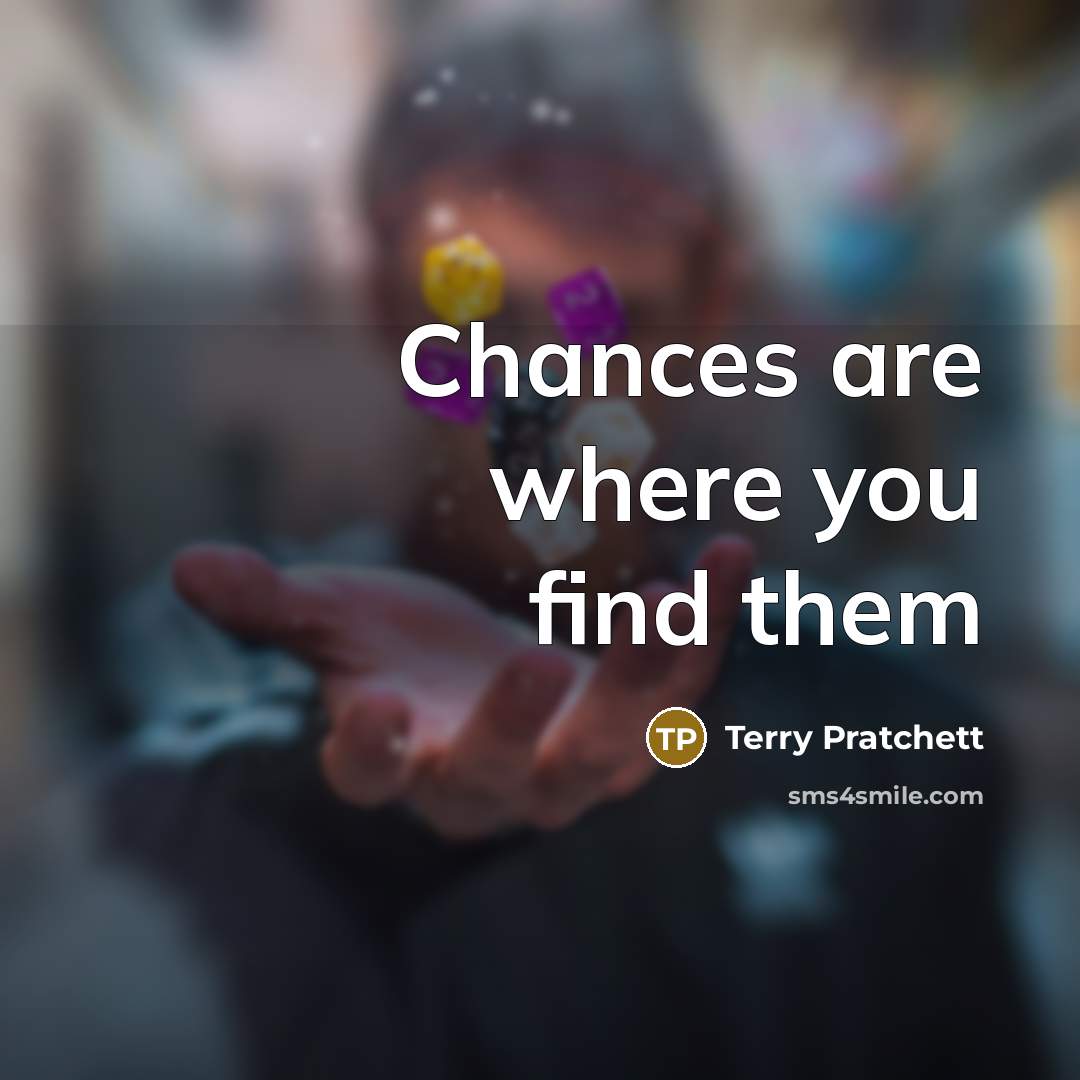 “Chances are where you find them” quote by Terry Pratchett