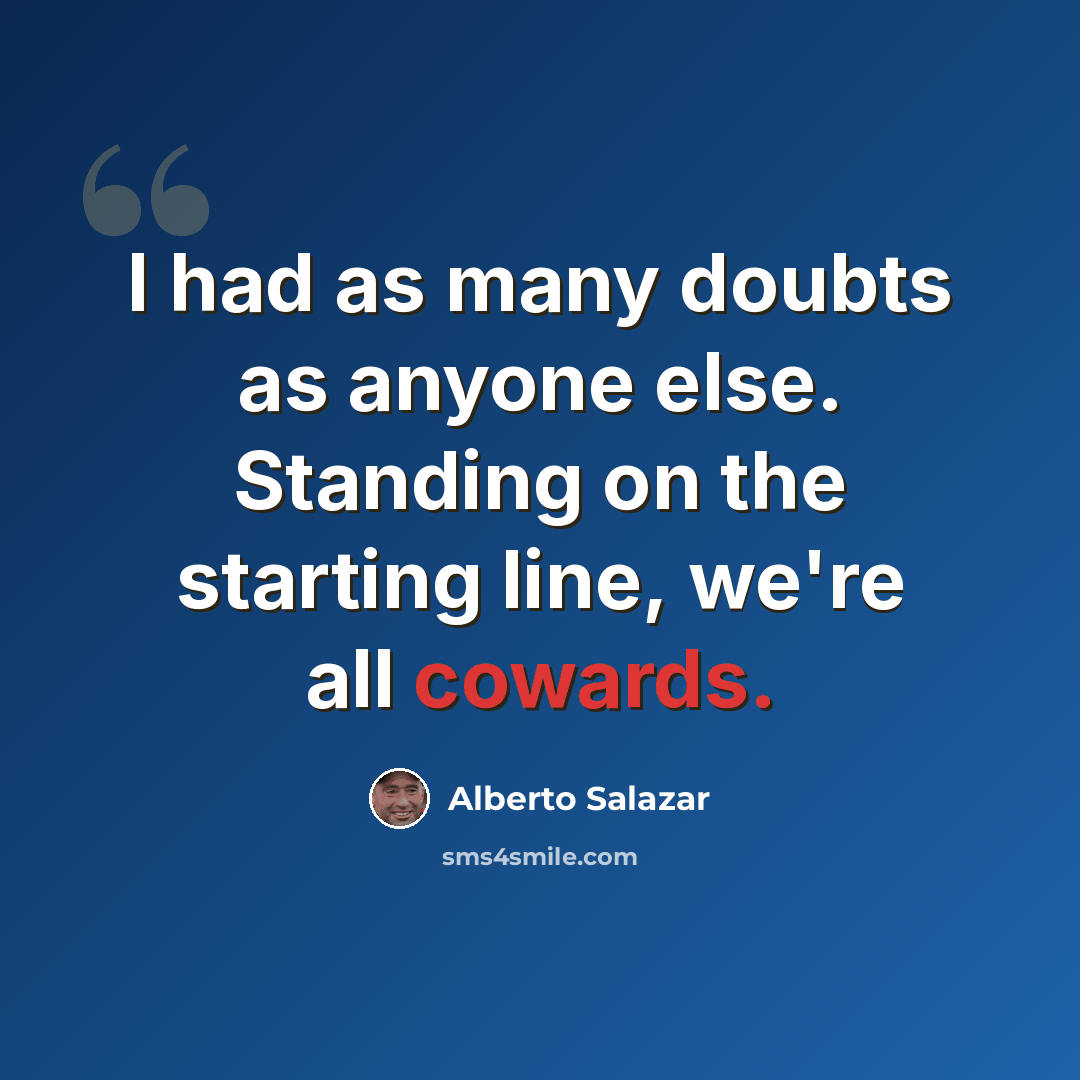 “I had as many doubts as anyone else. Standing on the starting line, we're all cowards.” quote by Alberto Salazar
