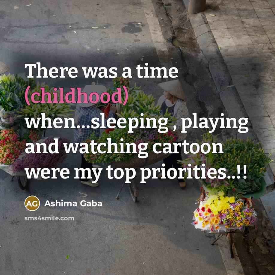 “There was a time (childhood) when…sleeping , playing and watching cartoon were my top priorities..!!” quote by Ashima Gaba